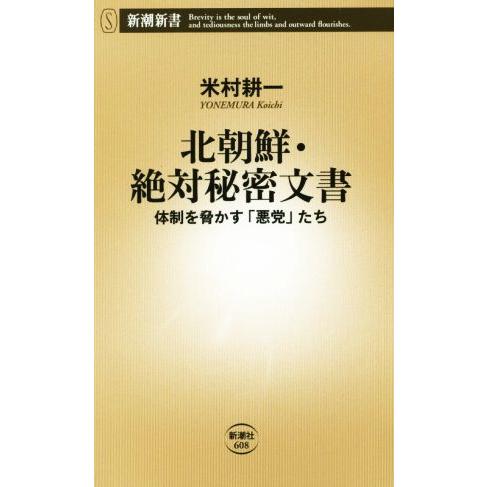 北朝鮮・絶対秘密文書 体制を脅かす「悪党」たち 新潮新書６０８／米村耕一(著者)