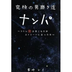究極の男磨き道 ナンパ コミュ障ひきこもりがストリートに立った日/零時レイ(著者)