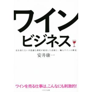 ワインビジネス 店を持たない不思議な酒屋が成功した法則と、輸入ワインの歴史/安井康一(著者)