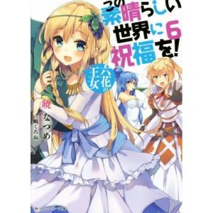 この素晴らしい世界に祝福を！(6) 六花の王女 角川スニーカー文庫/暁なつめ(著者),三嶋くろね