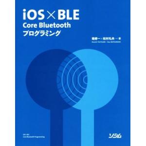 iOS×BLE Core Bluetoothプログラミング/堤修一(著者),松村礼央(著者)
