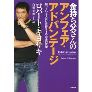 金持ち父さんのアンフェア・アドバンテージ 知っている人だけが得をするお金の真実／ロバート・Ｔ．キヨサキ(著者),白根美保子(訳者)｜bookoffonline