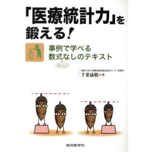 「医療統計力」を鍛える！ 事例で学べる数式ほとんどなしのテキスト/千葉康敬(著者)
