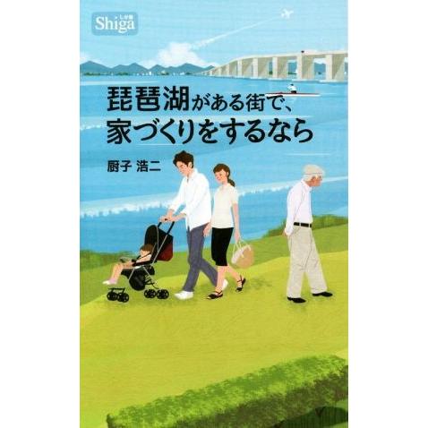 琵琶湖がある街で、家づくりをするなら　しが版／厨子浩二(著者)