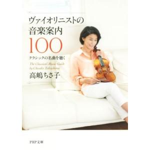 ヴァイオリニストの音楽案内100 クラシックの名曲を聴く PHP文庫/高嶋ちさ子(著者)　