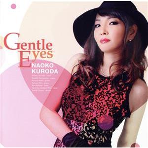 Ｇｅｎｔｌｅ　Ｅｙｅｓ／黒田ナオコ,青木弘武（ｐ）,ハクエイ・キム（ｐ）,山本剛（ｐ）,ジャンボ小野...