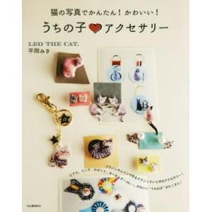 うちの子アクセサリー 猫の写真でかんたん！かわいい！/平岡みき(著者),LEOTHECAT.(著者)
