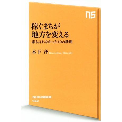 稼ぐまちが地方を変える 誰も言わなかった10の鉄則 NHK出版新書460/木下斉(著者)