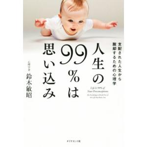 人生の９９％は思い込み 支配された人生から脱却するための心理学／鈴木敏昭(著者)