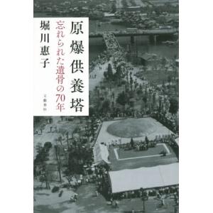 原爆供養塔 忘れられた遺骨の７０年／堀川惠子(著者)