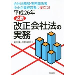 必携改正会社法の実務(平成２６年) 会社法務部・実務関係者　中小企業経営者に役立つ！／東京弁護士会親...