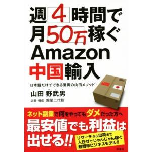 週４時間で月５０万稼ぐＡｍａｚｏｎ中国輸入 日本語だけでできる驚異の山田メソッド／山田野武男(著者)...