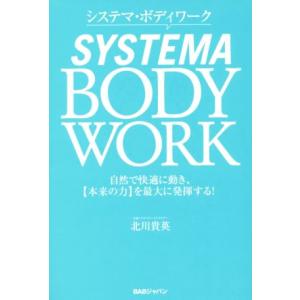 システマ・ボディワーク 自然で快適に動き、【本来の力】を最大に発揮する！/北川貴英(著者)