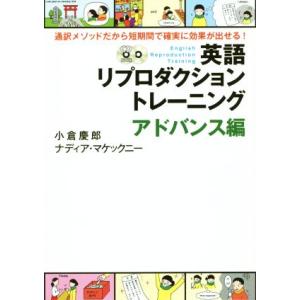 英語リプロダクショントレーニング アドバンス編 通訳メソッドだから短期間で確実に効果が出せる！/小倉...