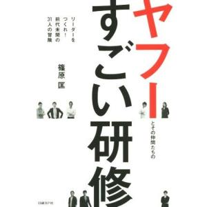 ヤフーとその仲間たちのすごい研修 リーダーをつくれ！前代未聞の３１人の冒険／篠原匡(著者)