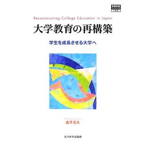 大学教育の再構築 学生を成長させる大学へ 高等教育シリーズ１６０／金子元久(著者)