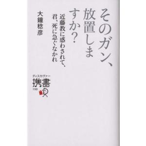そのガン、放置しますか？ 近藤教に惑わされて、君、死に急ぐなかれ