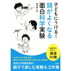 子どもにうける！頭がよくなる面白科学実験 自由研究に役立つ！厳選80種/多湖輝