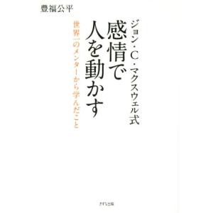 ジョン・Ｃ・マクスウェル式　感情で人を動かす 世界一のメンターから学んだこと／豊福公平(著者)