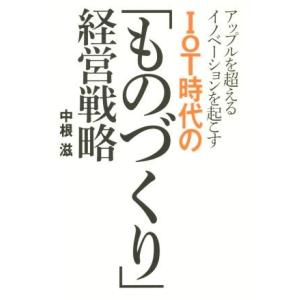 アップルを超えるイノベーションを起こすＩｏＴ時代の「ものづくり」経営戦略／中根滋(著者)