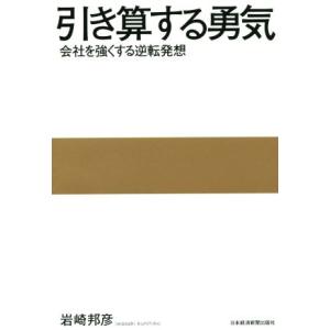 引き算する勇気 会社を強くする逆転発想/岩崎邦彦(著者)