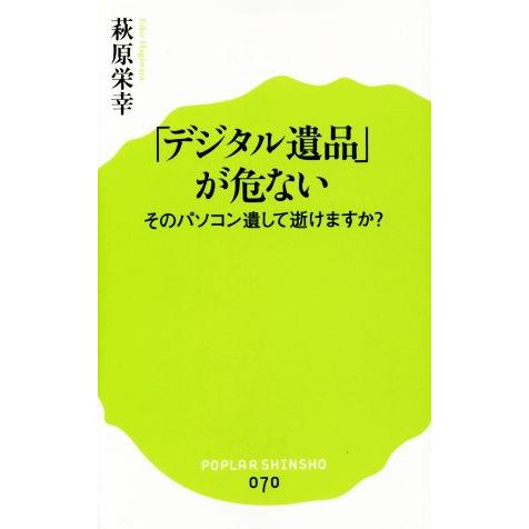 「デジタル遺品」が危ない そのパソコン遺して逝けますか？ ポプラ新書０７０／萩原栄幸(著者)