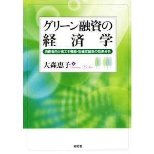 グリーン融資の経済学 消費者向け省エネ機器・設備支援策の効果分析／大森恵子(著者)