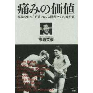 痛みの価値 馬場全日本「王道プロレス問題マッチ」舞台裏 プロレス激活字シリーズvol.1/市瀬英俊(...
