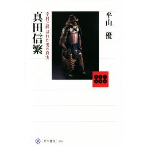 真田信繁 幸村と呼ばれた男の真実 角川選書５６３／平山優(著者)