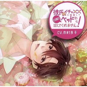 彼氏がイチャ××を強要して日曜日ベッドから出してくれません！ Vol.1(初回生産盤)/木村良平