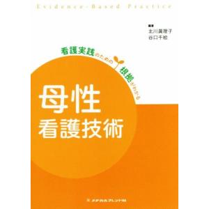 母性看護技術 看護実践のための根拠がわかる／北川眞理子,谷口千絵