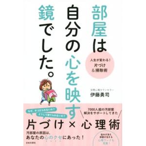 部屋は自分の心を映す鏡でした。 人生が変わる！片づけ&amp;掃除術/伊藤勇司(著者)