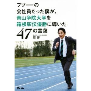フツーの会社員だった僕が、青山学院大学を箱根駅伝優勝に導いた47の言葉/原晋(著者)