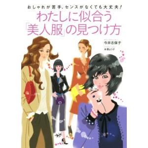 おしゃれが苦手、センスがなくても大丈夫！わたしに似合う「美人服」の見つけ方／今井志保子(著者),米澤...