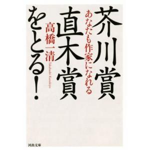 芥川賞・直木賞をとる！ あなたも作家になれる 河出文庫／高橋一清(著者)