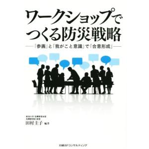 ワークショップでつくる防災戦略 「参画」と「我がこと意識」で「合意形成」/田村圭子