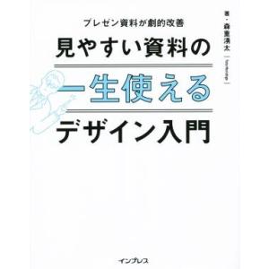 見やすい資料の一生使えるデザイン入門 プレゼン資料が劇的改善/森重湧太(著者)