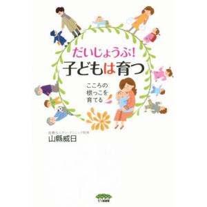 だいじょうぶ！子どもは育つ こころの根っこを育てる／山県威日(著者)