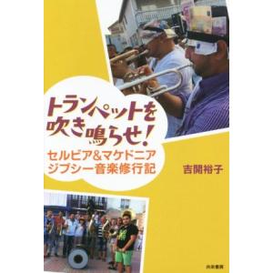 トランペットを吹き鳴らせ！　セルビア＆マケドニアジプシー音楽修行記／吉開裕子(著者)