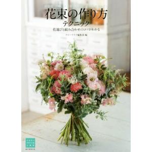 花束の作り方テクニック 花選びと組み合わせのコツがわかる/フローリスト編集部(編者)　