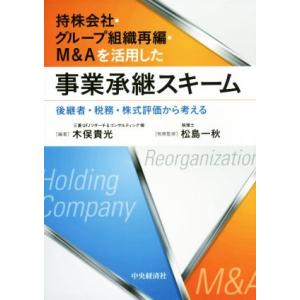 持株会社・グループ組織再編・M&amp;Aを活用した事業承継スキーム 後継者・税務・株式評価から考える/木俣...
