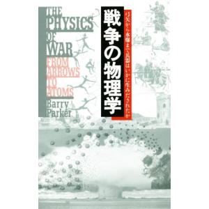 戦争の物理学 弓矢から水爆まで兵器はいかに生みだされたか/バリー・パーカー(著者),藤原多伽夫(訳者