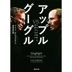アップルvs.グーグル どちらが世界を支配するのか 新潮文庫/フレッド・ボーゲルスタイン(著者),依