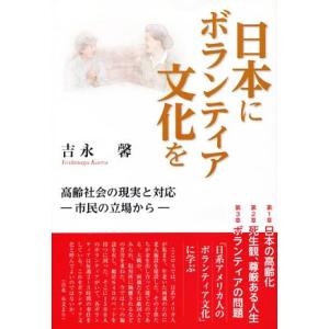 日本にボランティア文化を 高齢社会の現実と対応　市民の立場から／吉永馨(著者)