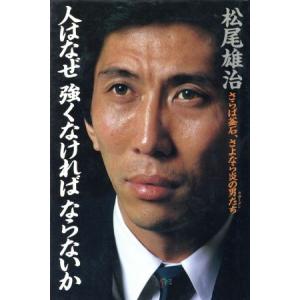 人はなぜ　強くなければならないか さらば釜石、さよなら炎の男たち／松尾雄治(著者)