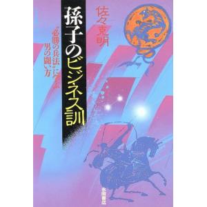 孫子のビジネス訓 “必勝の兵法”に学ぶ男の闘い方 ビジネス選書２／佐々克明(著者)