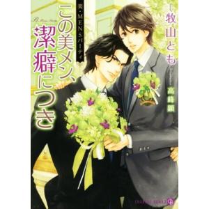 この美メン、潔癖につき 美・MENSパーティ シャレード文庫/牧山とも(著者),高峰顕