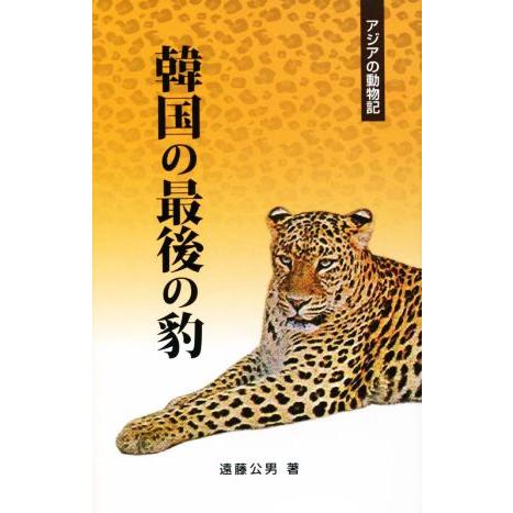 韓国の最後の豹 アジアの動物記／遠藤公男(著者)