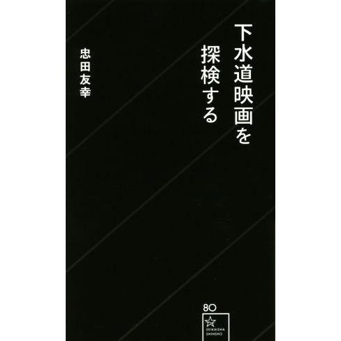 下水道映画を探検する 星海社新書80/忠田友幸(著者)　