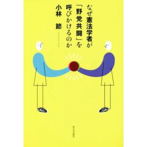 なぜ憲法学者が「野党共闘」を呼びかけるのか/小林節(著者)